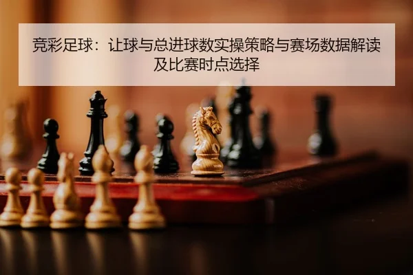 jing-cai-zu-qiu-rang-qiu-yu-zong-jin-qiu-shu-shi-cao-ce-lve-yu-sai-chang-shu-ju-jie-du-ji-bi-sai-shi-dian-xuan-ze-2-295.jpg