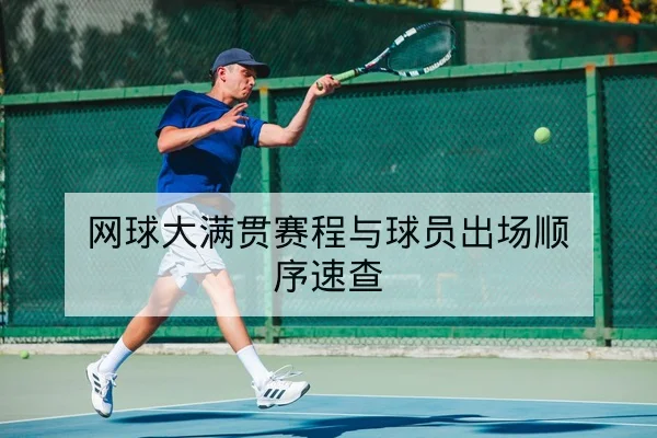 网球大满贯赛程与球员出场顺序速查