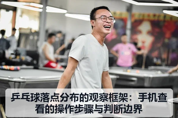 乒乓球落点分布的观察框架：手机查看的操作步骤与判断边界